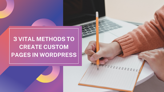 3 Vital Methods to Create Custom Pages in WordPress