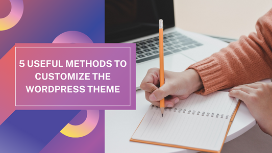 5 Useful Methods to Customize the WordPress Theme