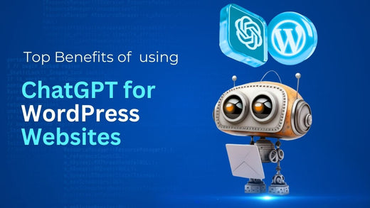 Top Benefits of Using ChatGPT for WordPress Websites