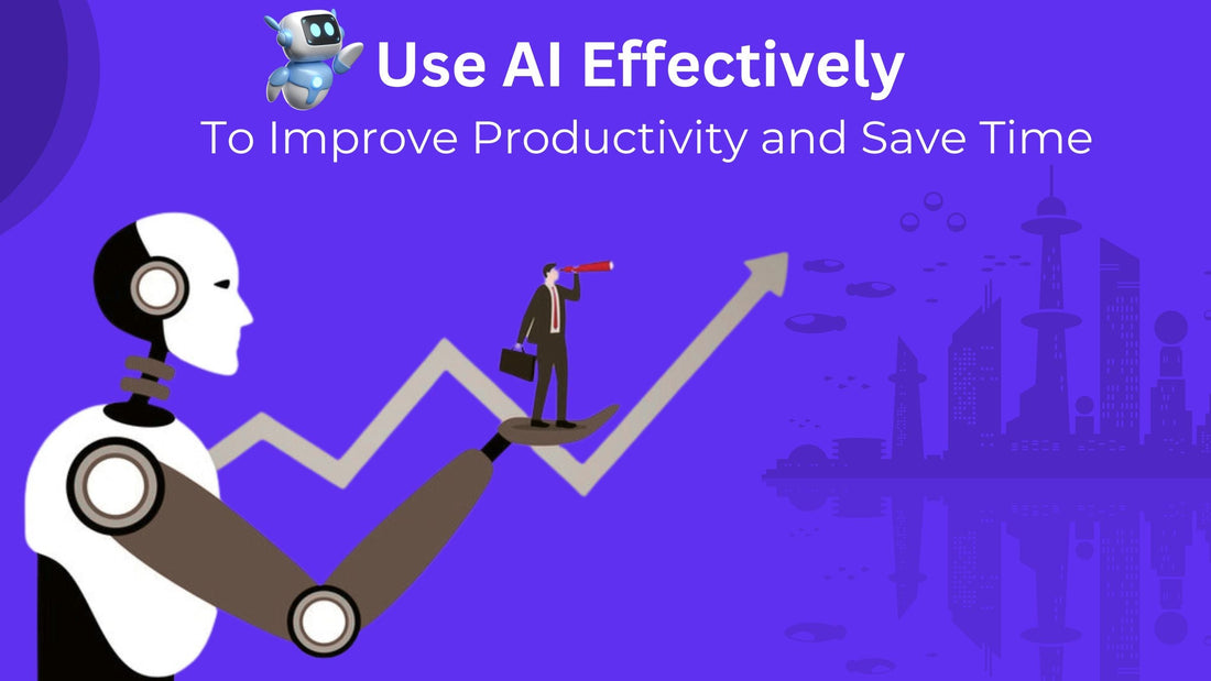 Using Efficiently Use AI Effectively To Improve Productivity and Save Time