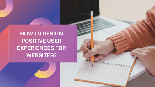 How to Design Positive User Experiences for Websites?